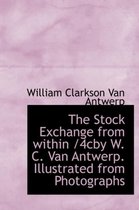 The Stock Exchange from Within /4cby W. C. Van Antwerp. Illustrated from Photographs