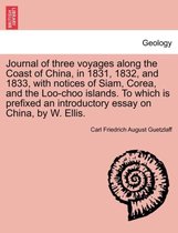 Journal of Three Voyages Along the Coast of China, in 1831, 1832, and 1833, with Notices of Siam, Corea, and the Loo-Choo Islands. to Which Is Prefixed an Introductory Essay on Chi