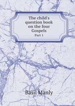 The Child's Question Book on the Four Gospels Part 1