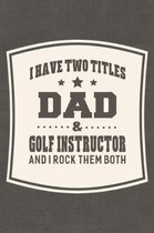 I Have Two Titles Dad & Golf Instructor And I Rock Them Both