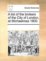 A List of the Brokers of the City of London, at Michaelmas 1800.