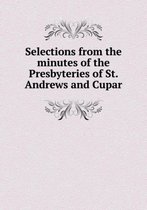 Selections from the Minutes of the Presbyteries of St. Andrews and Cupar