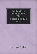 Traite de la perfection de l'etat ecclesiastique Tome 1