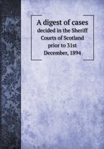 A digest of cases decided in the Sheriff Courts of Scotland prior to 31st December, 1894