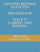 Arizona Revised Statutes 2019 Edition Title 17 Gaming and Fishing