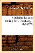 Sciences Sociales- Catalogue Des Actes Du Dauphin Louis II, Vol. 1 (Éd.1899)