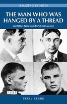 The Man Who was Hanged by a Thread: and Other Tales from BC’s First Lawmen