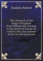 The chronicle of the kings of England from William the Norman to the death of George III written after the manner of the Jewish historians