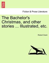 The Bachelor's Christmas, and Other Stories ... Illustrated, Etc.