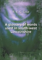 A glossary of words used in south-west Lincolnshire