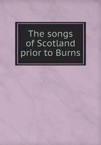 The songs of Scotland prior to Burns