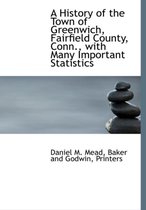 A History of the Town of Greenwich, Fairfield County, Conn., with Many Important Statistics