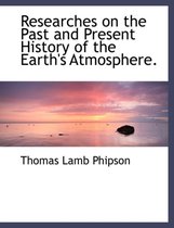 Researches on the Past and Present History of the Earth's Atmosphere.