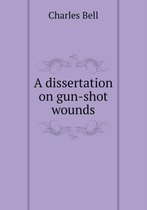 A dissertation on gun-shot wounds