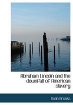 Abraham Lincoln and the Downfall of American Slavery