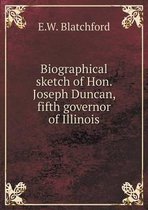 Biographical sketch of Hon. Joseph Duncan, fifth governor of Illinois