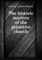 The historic martyrs of the primitive church