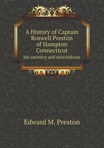 A History of Captain Roswell Preston of Hampton Connecticut his ancestry and descendants