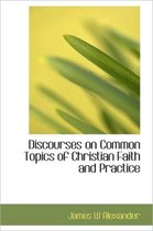 Discourses on Common Topics of Christian Faith and Practice