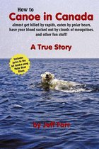 How to Canoe in Canada, almost get killed by rapids, eaten by polar bears, have your blood sucked out by clouds of mosquitoes, and other fun stuff!