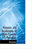 Memoirs and Resolutions of Adam Graeme of Mossgray.