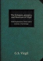 The Eclogues, georgics, and Moretum of Virgil With Explanatory Notes and a Lexicon /c by George.