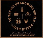 To The Yet Unknowing World: B-Sides, Demos & Remixes From So Runs the World Away