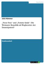 'Neue Frau' und 'Femme fatale': Die Weimarer Republik als Wegbereiter der Emanzipation?