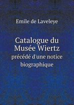 Catalogue du Musee Wiertz precede d'une notice biographique