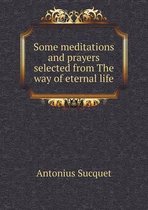 Some meditations and prayers selected from The way of eternal life