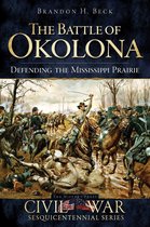 Civil War Series - The Battle of Okolona: Defending the Mississippi Prairie