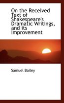 On the Received Text of Shakespeare's Dramatic Writings, and Its Improvement