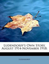 Ludendorff's Own Story, August 1914-November 1918;