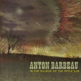 Anton Barbeau - In The Village Of The Apple Sun