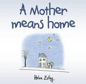 A Mother Means Home