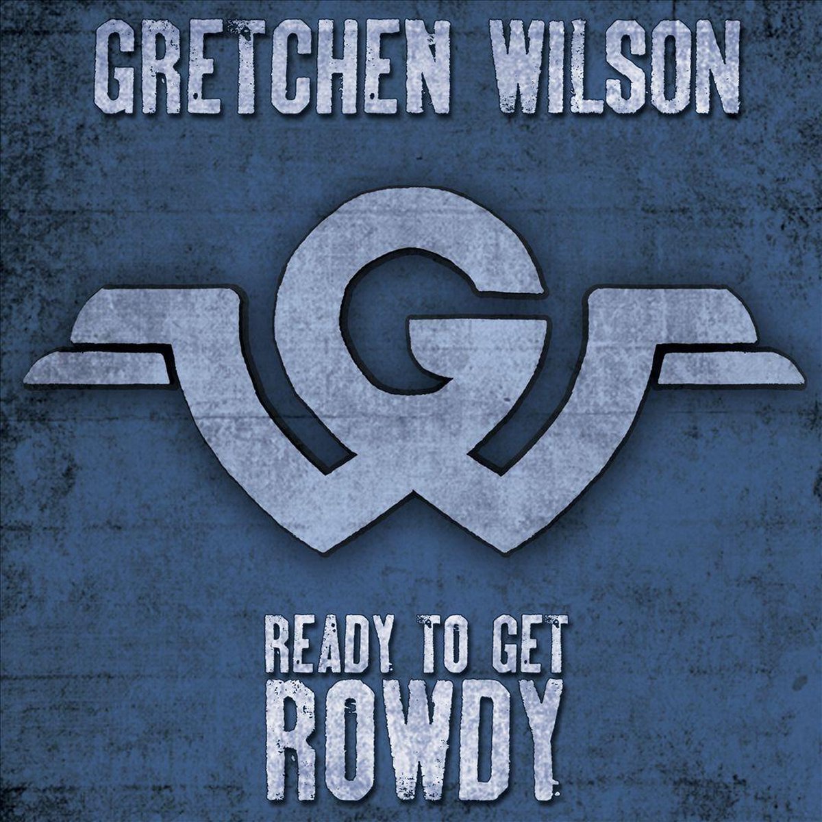 Ready To Get Rowdy - Gretchen Wilson