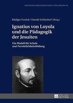 Erziehungskonzeptionen und Praxis / Educational Concepts and Practice 81 - Ignatius von Loyola und die Paedagogik der Jesuiten