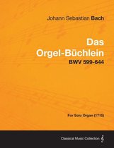 Das Orgel-Buchlein - Bwv 599-644 - For Solo Organ (1715)