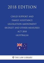 Child Support and Family Assistance Legislation Amendment (Budget and Other Measures) ACT 2010 (Australia) (2018 Edition)
