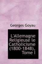 L'Allemagne Religieuse Le Catholicisme (1800-1848), Tome I