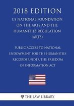 Public Access to National Endowment for the Humanities Records under the Freedom of Information Act (US National Foundation on the Arts and the Humanities Regulation) (ARTS) (2018 Edition)