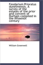 Feodarium Prioratus Dunelmensis. a Survey of the Estates of the Prior and Convent of Durham Compiled