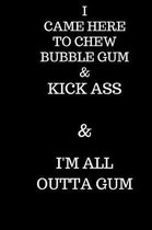 I Came Here To Chew Bubble gum & Kick Ass & I'm Outta Gum