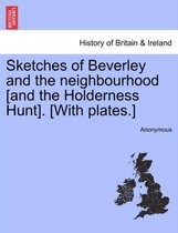 Sketches of Beverley and the Neighbourhood [And the Holderness Hunt]. [With Plates.]