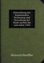Entwicklung der kommunalen Verfassung und Verwaltung der Stadt Aachen bis zum Jahre 1450