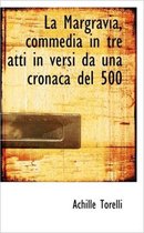 La Margravia, Commedia in Tre Atti in Versi Da Una Cronaca del 500