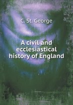 A civil and ecclesiastical history of England