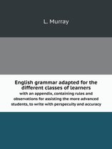 English grammar adapted for the different classes of learners with an appendix, containing rules and observations for assisting the more advanced stud