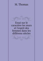 Essai sur le caractere les murs et l'esprit des femmes dans les differens siecles