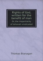 Rights of God, written for the benefit of man Or, the impartiality of Jehovah vindicated